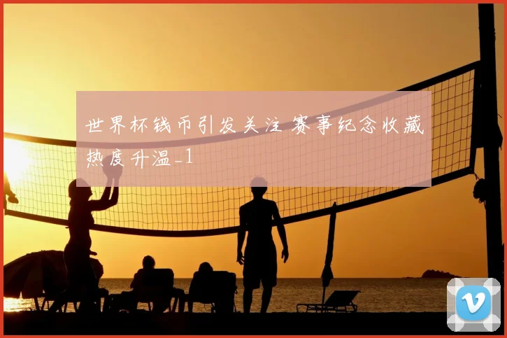 世界杯钱币引发关注 赛事纪念收藏热度升温_1