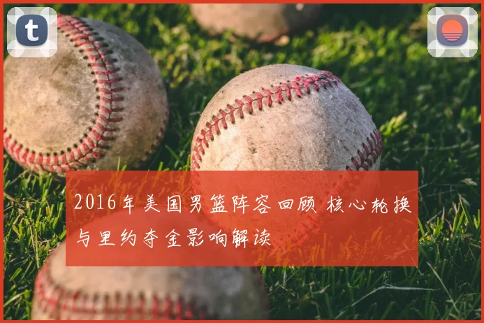 2016年美国男篮阵容回顾 核心轮换与里约夺金影响解读