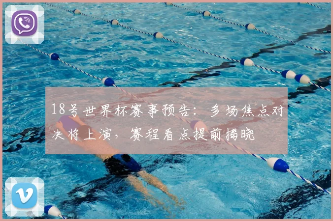 18号世界杯赛事预告：多场焦点对决将上演，赛程看点提前揭晓