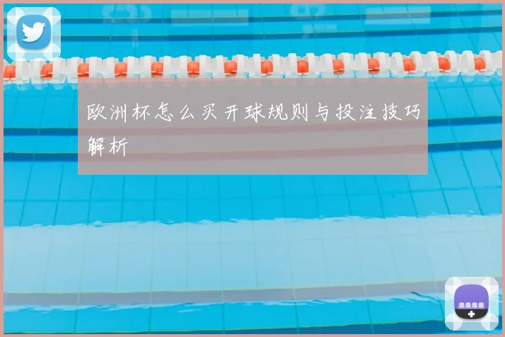 欧洲杯怎么买开球规则与投注技巧解析