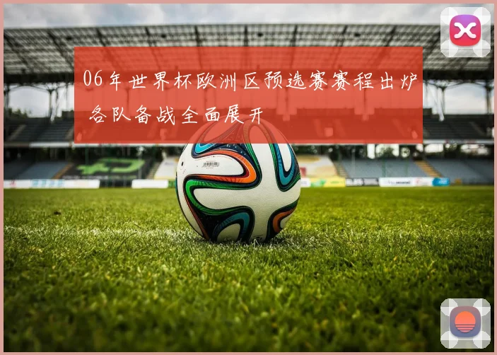 06年世界杯欧洲区预选赛赛程出炉 各队备战全面展开